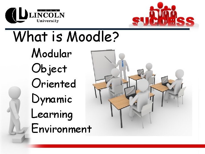 What is Moodle? Modular Object Oriented Dynamic Learning Environment 