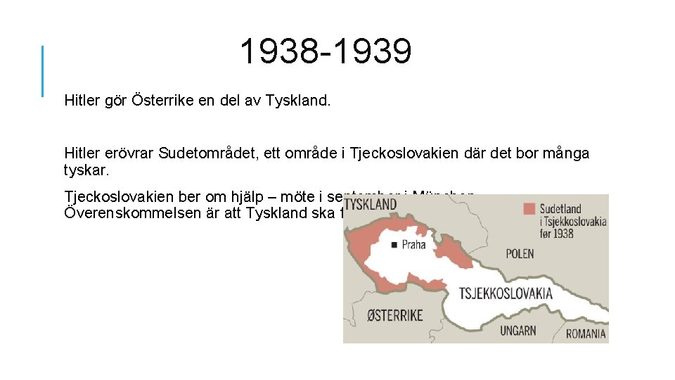 1938 -1939 Hitler gör Österrike en del av Tyskland. Hitler erövrar Sudetområdet, ett område