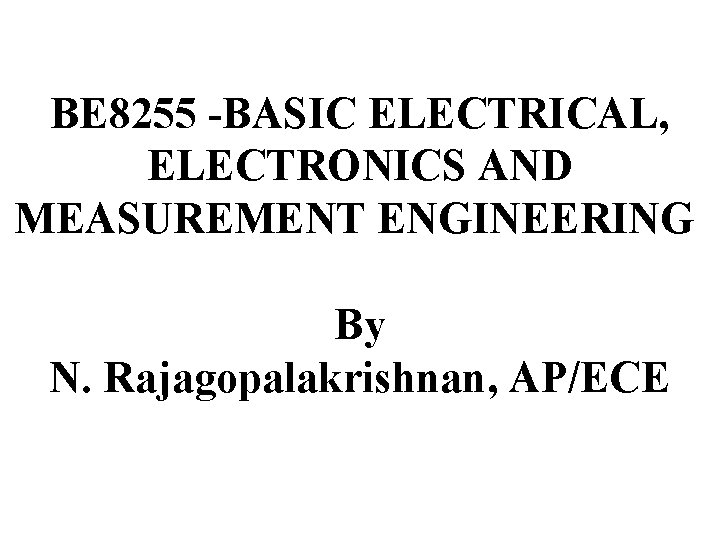 BE 8255 -BASIC ELECTRICAL, ELECTRONICS AND MEASUREMENT ENGINEERING By N. Rajagopalakrishnan, AP/ECE 