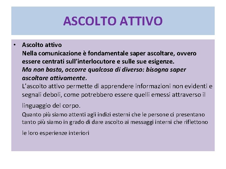 ASCOLTO ATTIVO • Ascolto attivo Nella comunicazione è fondamentale saper ascoltare, ovvero essere centrati