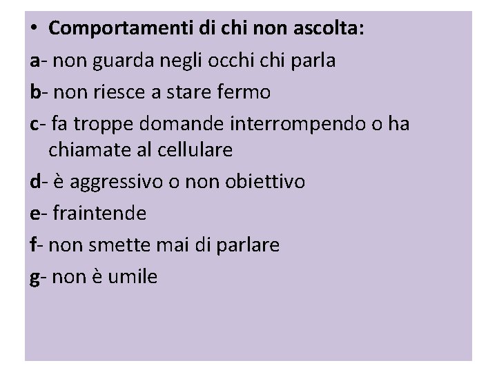  • Comportamenti di chi non ascolta: a- non guarda negli occhi parla b-