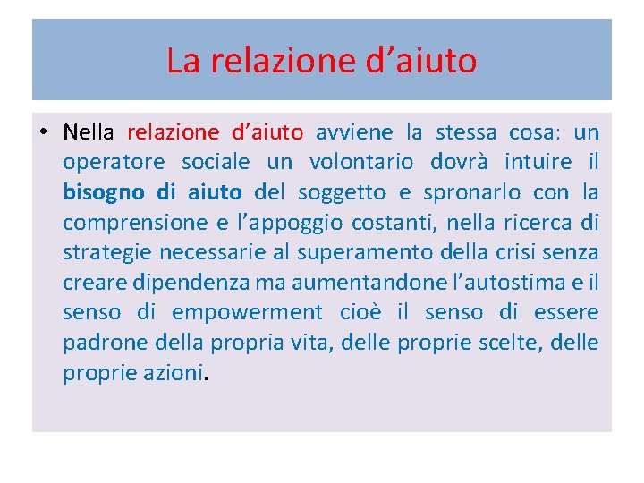 La relazione d’aiuto • Nella relazione d’aiuto avviene la stessa cosa: un operatore sociale