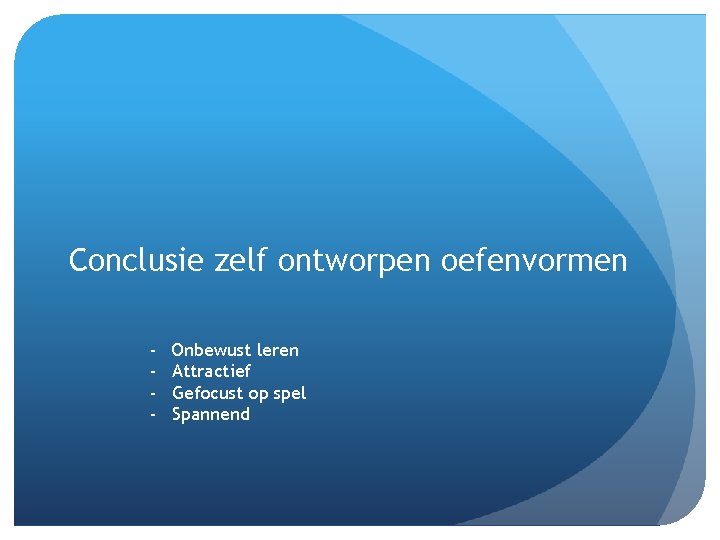 Conclusie zelf ontworpen oefenvormen - Onbewust leren Attractief Gefocust op spel Spannend 