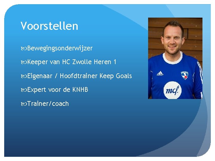 Voorstellen Bewegingsonderwijzer Keeper van HC Zwolle Heren 1 Eigenaar / Hoofdtrainer Keep Goals Expert