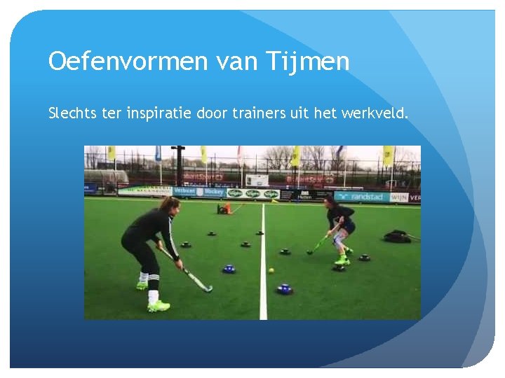 Oefenvormen van Tijmen Slechts ter inspiratie door trainers uit het werkveld. 