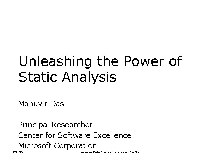 Unleashing the Power of Static Analysis Manuvir Das Principal Researcher Center for Software Excellence