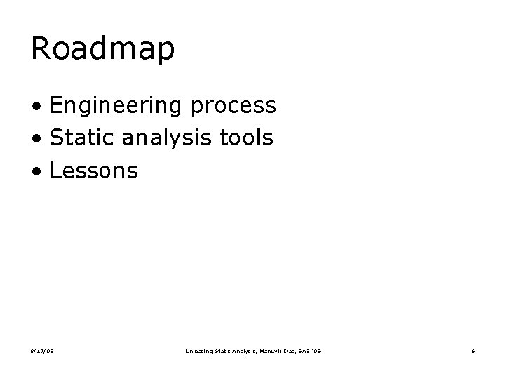 Roadmap • Engineering process • Static analysis tools • Lessons 8/17/06 Unleasing Static Analysis,