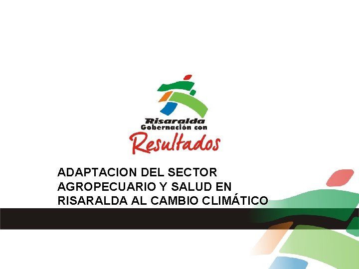 ADAPTACION DEL SECTOR AGROPECUARIO Y SALUD EN RISARALDA AL CAMBIO CLIMÁTICO 