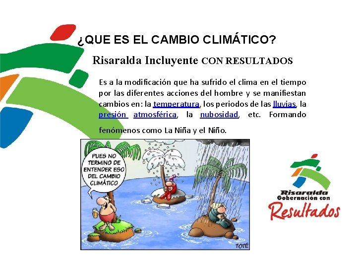 ¿QUE ES EL CAMBIO CLIMÁTICO? Risaralda Incluyente CON RESULTADOS Es a la modificación que