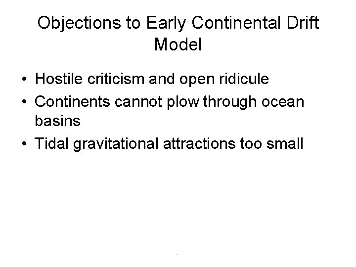 Objections to Early Continental Drift Model • Hostile criticism and open ridicule • Continents