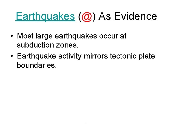 Earthquakes (@) As Evidence • Most large earthquakes occur at subduction zones. • Earthquake