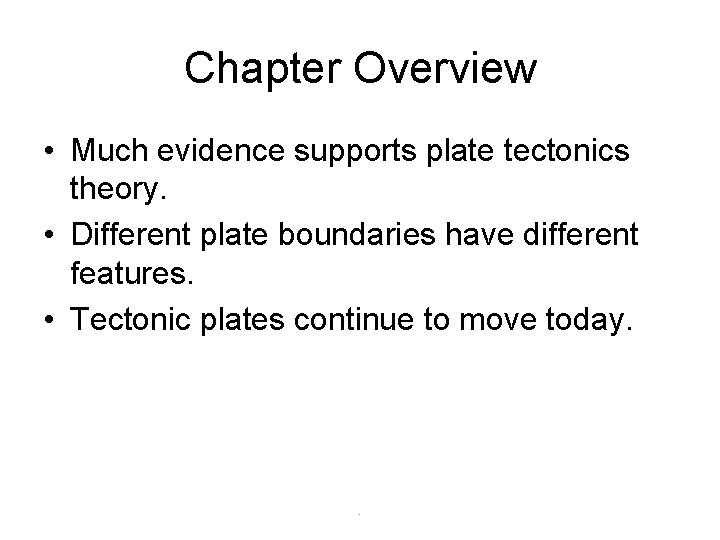 Chapter Overview • Much evidence supports plate tectonics theory. • Different plate boundaries have