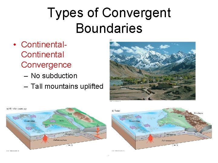 Types of Convergent Boundaries • Continental Convergence – No subduction – Tall mountains uplifted