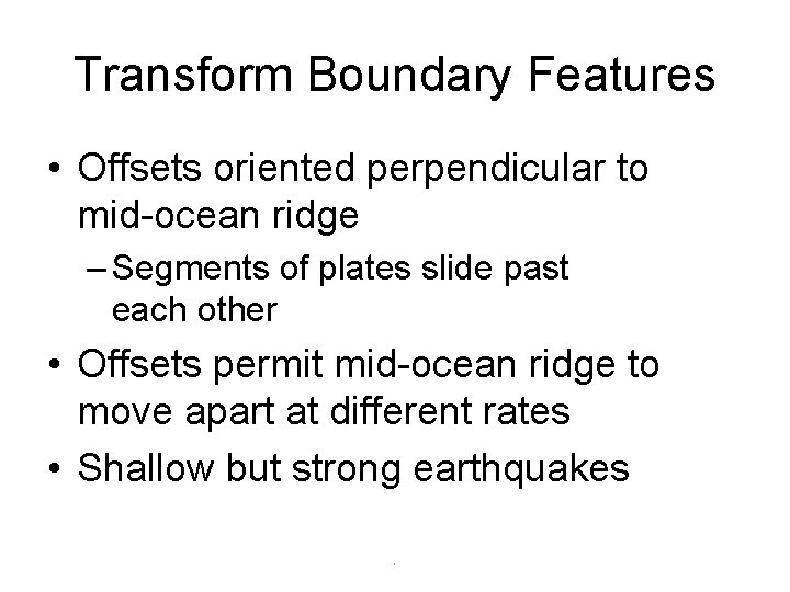 Transform Boundary Features • Offsets oriented perpendicular to mid-ocean ridge – Segments of plates