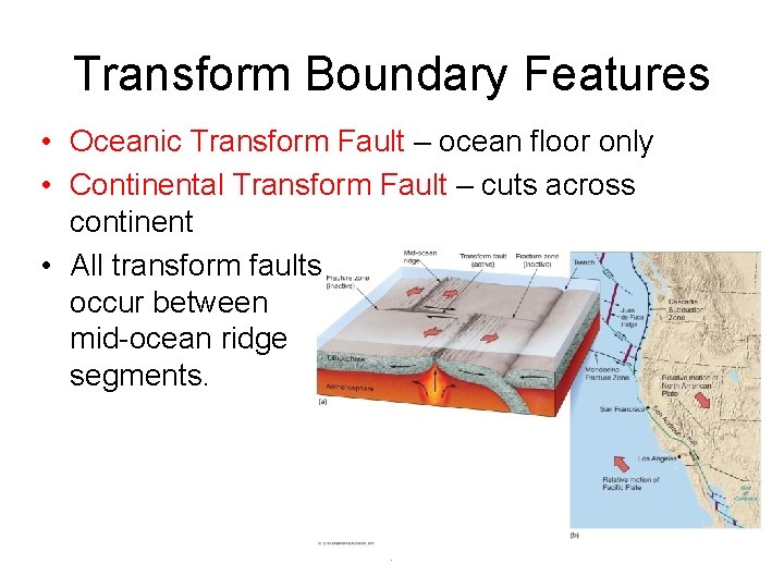 Transform Boundary Features • Oceanic Transform Fault – ocean floor only • Continental Transform