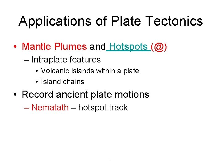 Applications of Plate Tectonics • Mantle Plumes and Hotspots (@) – Intraplate features •