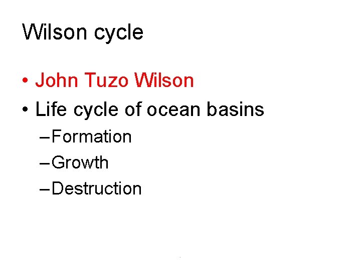 Wilson cycle • John Tuzo Wilson • Life cycle of ocean basins – Formation