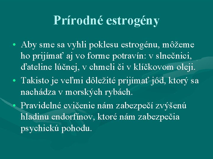 Prírodné estrogény • Aby sme sa vyhli poklesu estrogénu, môžeme ho prijímať aj vo