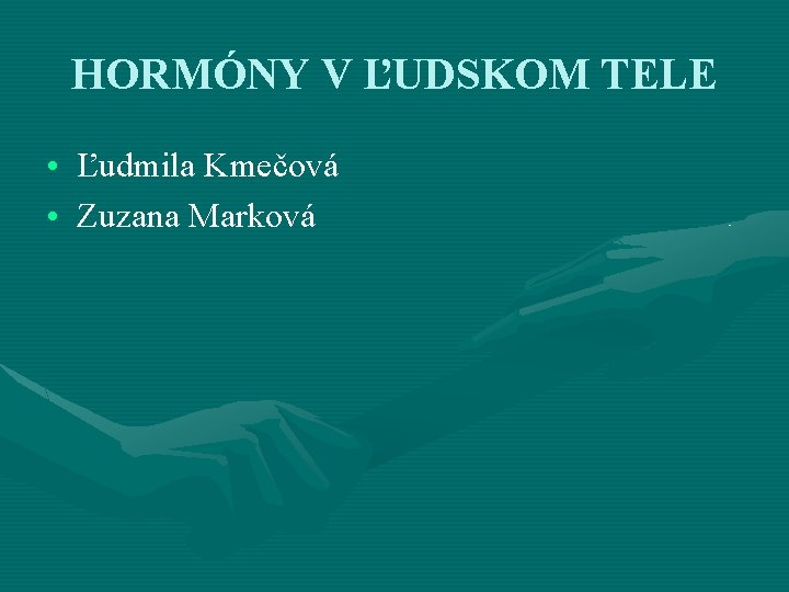 HORMÓNY V ĽUDSKOM TELE • Ľudmila Kmečová • Zuzana Marková 