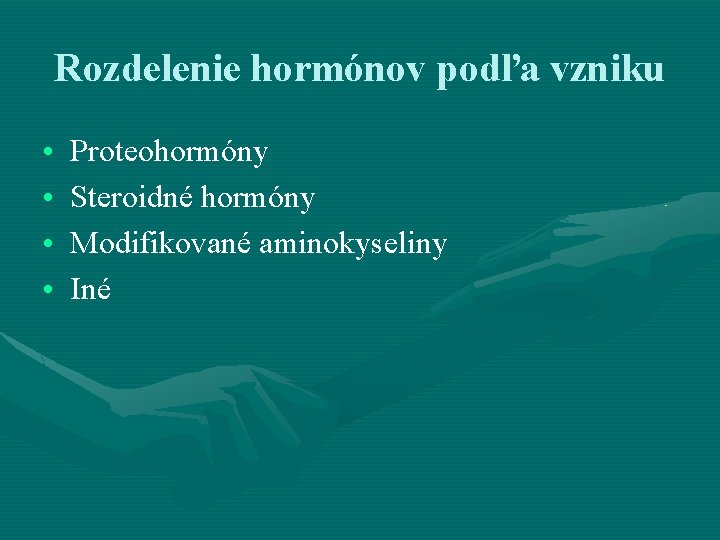 Rozdelenie hormónov podľa vzniku • • Proteohormóny Steroidné hormóny Modifikované aminokyseliny Iné 