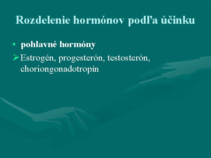 Rozdelenie hormónov podľa účinku • pohlavné hormóny Ø Estrogén, progesterón, testosterón, choriongonadotropín 