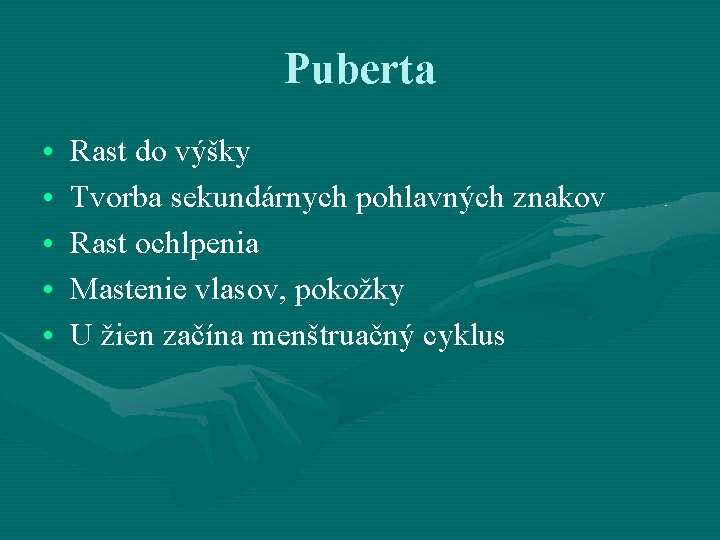 Puberta • • • Rast do výšky Tvorba sekundárnych pohlavných znakov Rast ochlpenia Mastenie