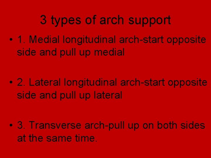 3 types of arch support • 1. Medial longitudinal arch-start opposite side and pull