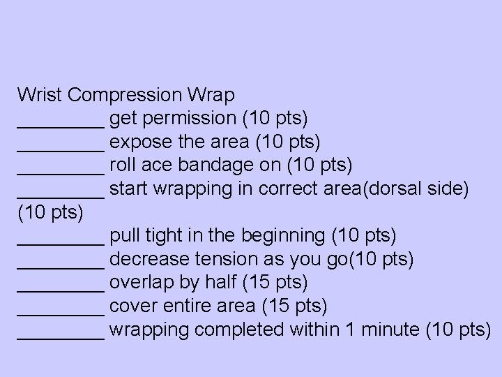 Wrist Compression Wrap ____ get permission (10 pts) ____ expose the area (10 pts)