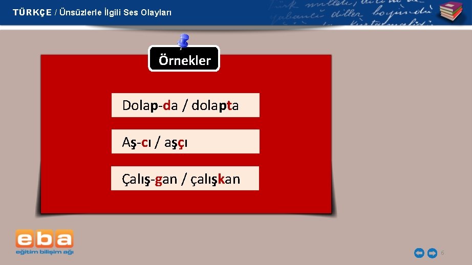 TÜRKÇE / Ünsüzlerle İlgili Ses Olayları Örnekler Dolap-da / dolapta Aş-cı / aşçı Çalış-gan