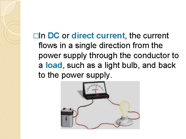 �In DC or direct current, the current flows in a single direction from the