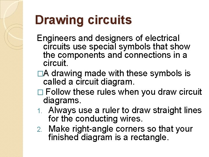 Drawing circuits Engineers and designers of electrical circuits use special symbols that show the