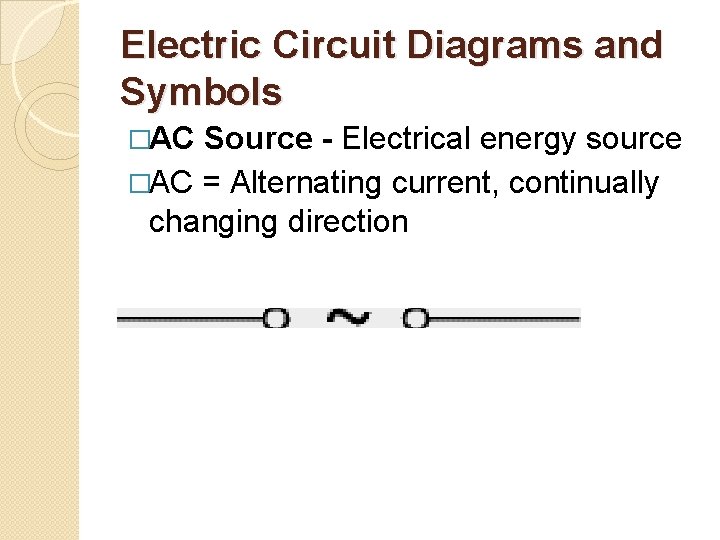 Electric Circuit Diagrams and Symbols �AC Source - Electrical energy source �AC = Alternating