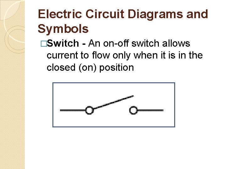 Electric Circuit Diagrams and Symbols �Switch - An on-off switch allows current to flow