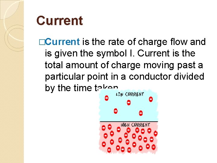 Current �Current is the rate of charge flow and is given the symbol I.