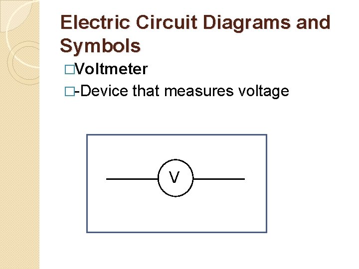 Electric Circuit Diagrams and Symbols �Voltmeter �-Device that measures voltage V 