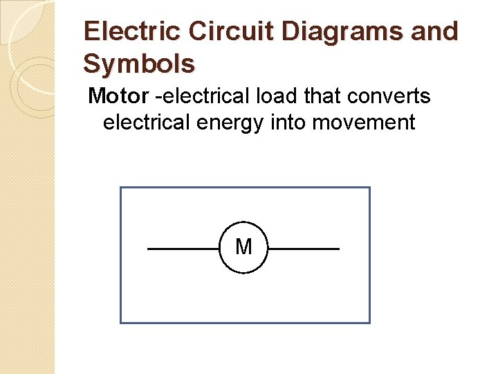 Electric Circuit Diagrams and Symbols Motor -electrical load that converts electrical energy into movement