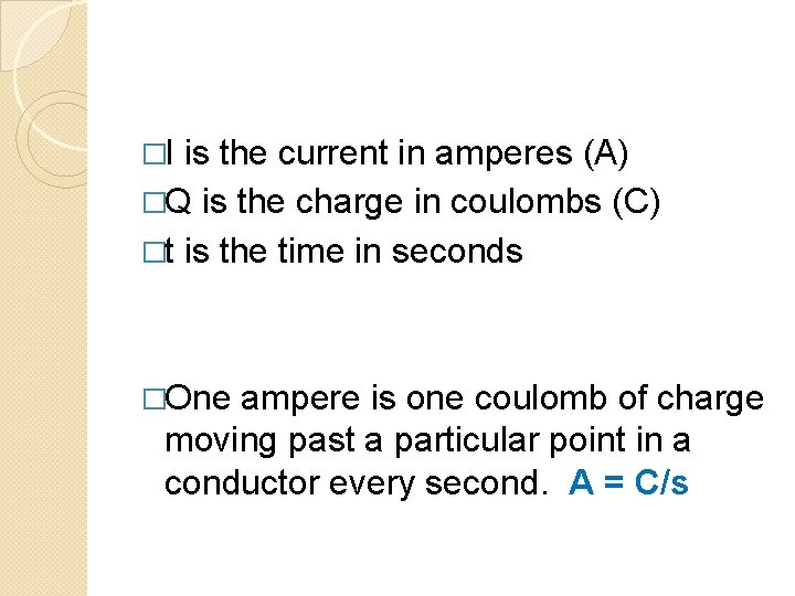 �I is the current in amperes (A) �Q is the charge in coulombs (C)