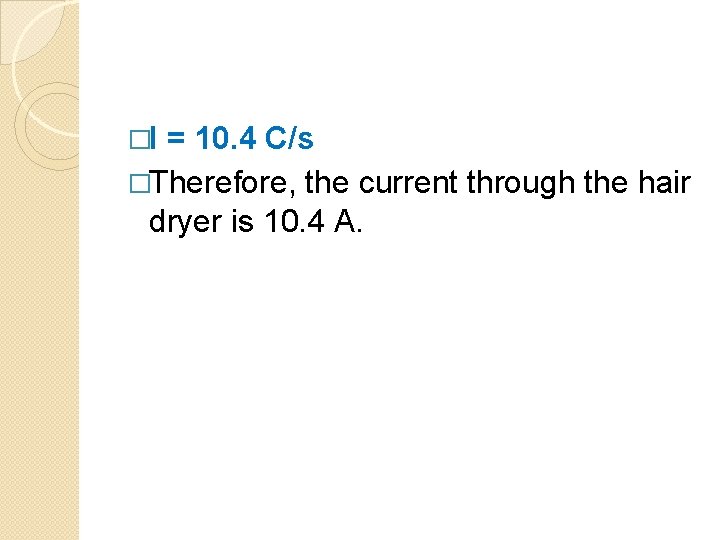 �I = 10. 4 C/s �Therefore, the current through the hair dryer is 10.