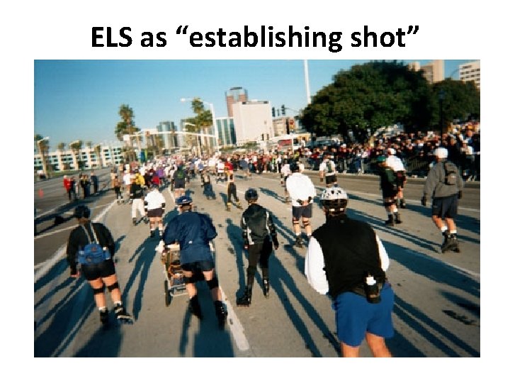 ELS as “establishing shot” 