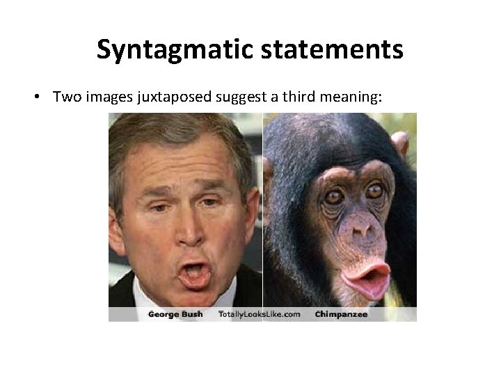 Syntagmatic statements • Two images juxtaposed suggest a third meaning: 