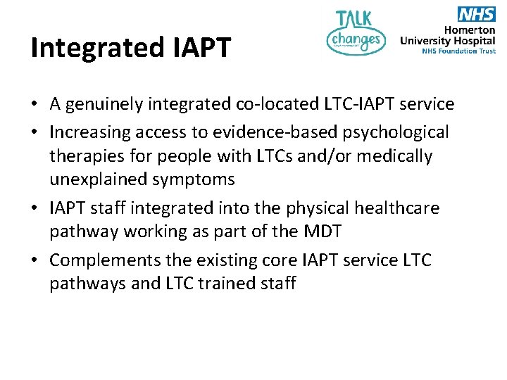 Integrated IAPT • A genuinely integrated co-located LTC-IAPT service • Increasing access to evidence-based