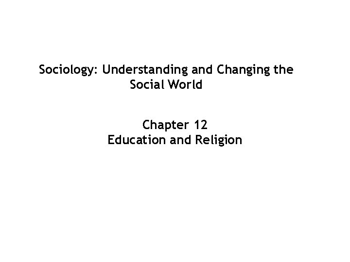 Sociology: Understanding and Changing the Social World Chapter 12 Education and Religion 12 -1
