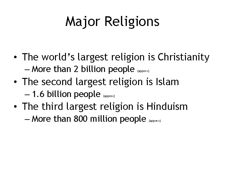 Major Religions • The world’s largest religion is Christianity – More than 2 billion