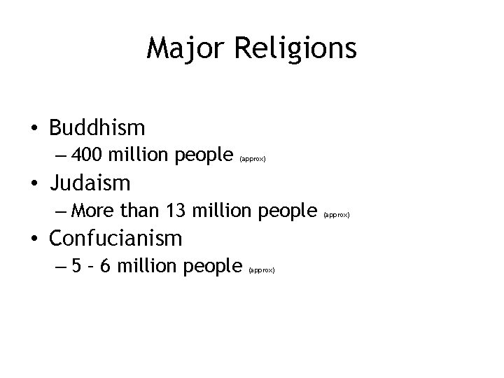 Major Religions • Buddhism – 400 million people (approx) • Judaism – More than