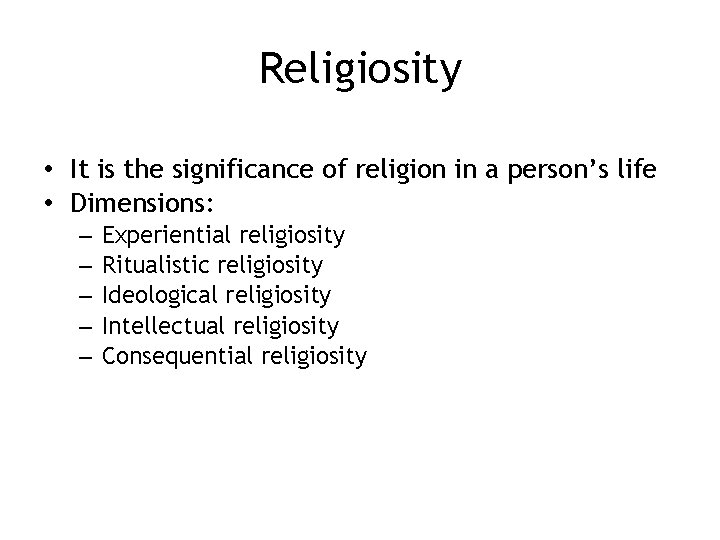 Religiosity • It is the significance of religion in a person’s life • Dimensions:
