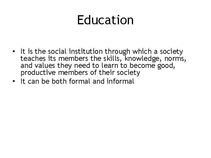 Education • It is the social institution through which a society teaches its members