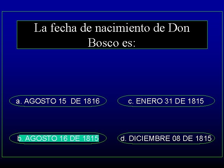 La fecha de nacimiento de Don Bosco es: a. AGOSTO 15 DE 1816 c.