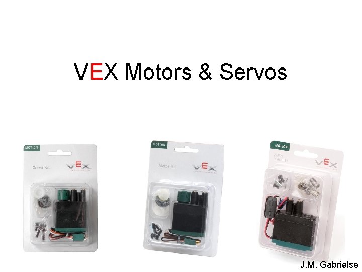 VEX Motors & Servos J. M. Gabrielse 
