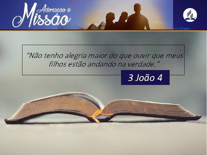 “Não tenho alegria maior do que ouvir que meus filhos estão andando na verdade.