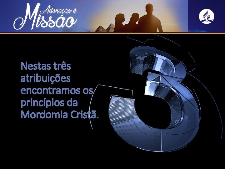 Nestas três atribuições encontramos os princípios da Mordomia Cristã. 